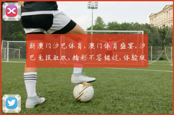 新澳门沙巴体育,澳门体育盛宴,沙巴竞技狂欢,精彩不容错过,体验极限速度